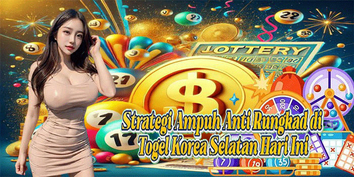 Strategi Ampuh Anti Rungkad di Togel Korea Selatan Hari Ini