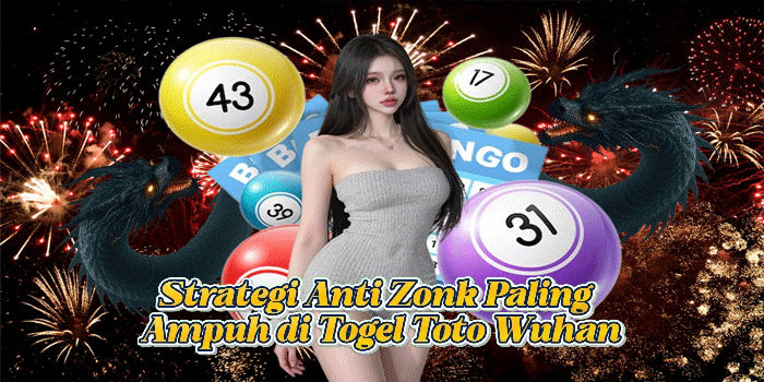 Strategi Anti Zonk Paling Ampuh di Togel Toto Wuhan