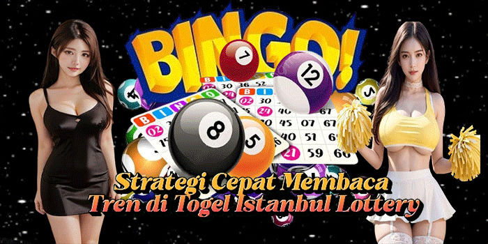 Strategi Cepat Membaca Tren di Togel Istanbul Lottery