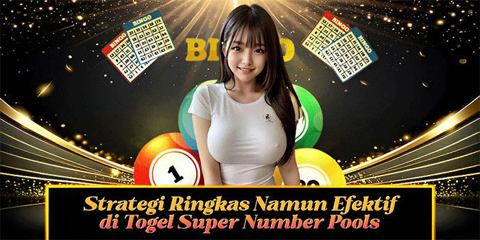 Strategi Ringkas Namun Efektif di Togel Super Number Pools