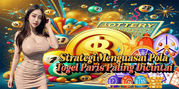 Strategi Menguasai Pola Togel Paris Paling Dicintai
