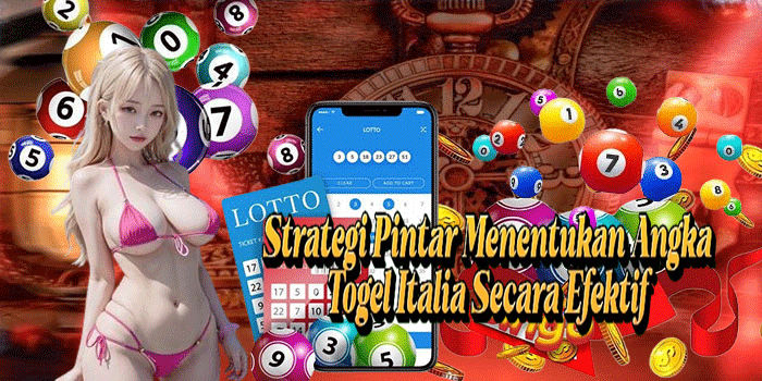 Strategi Pintar Menentukan Angka Togel Italia Secara Efektif