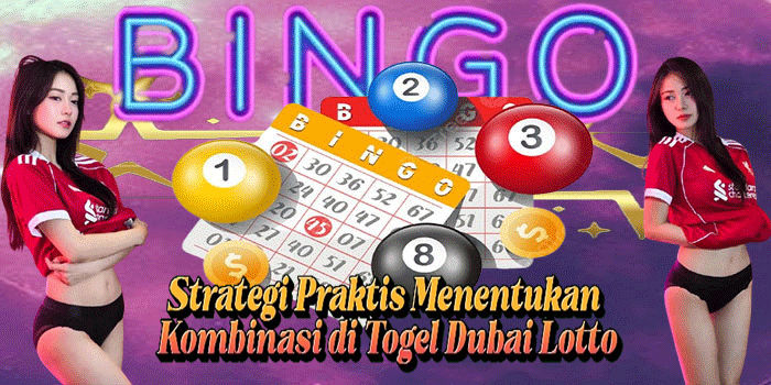 Strategi Praktis Menentukan Kombinasi di Togel Dubai Lotto
