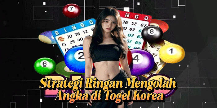 Strategi Ringan Mengolah Angka di Togel Korea