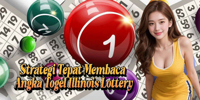 Strategi Tepat Membaca Angka Togel Illinois Lottery