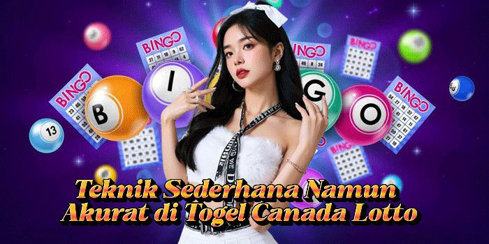 Teknik Sederhana Namun Akurat di Togel Canada Lotto