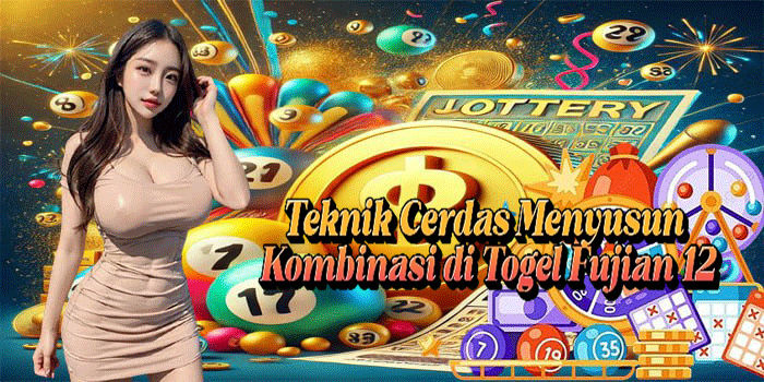 Teknik Cerdas Menyusun Kombinasi di Togel Fujian 12
