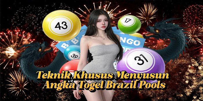 Teknik Khusus Menyusun Angka Togel Brazil Pools