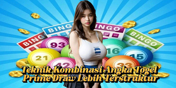 Teknik Kombinasi Angka Togel Prime Draw Lebih Terstruktur
