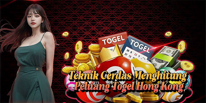 Teknik Cerdas Menghitung Peluang Togel Hong Kong
