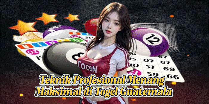 Teknik Profesional Menang Maksimal di Togel Guatemala