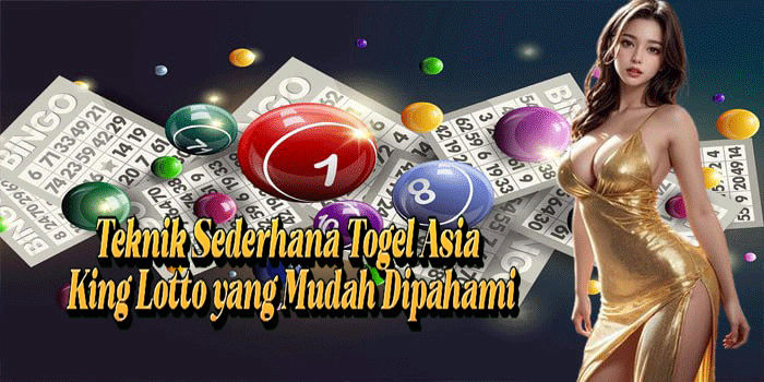 Teknik Sederhana Togel Asia King Lotto Yang Mudah Dipahami