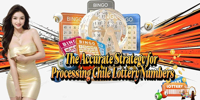 The Accurate Strategy for Processing Chile Lottery Numbers