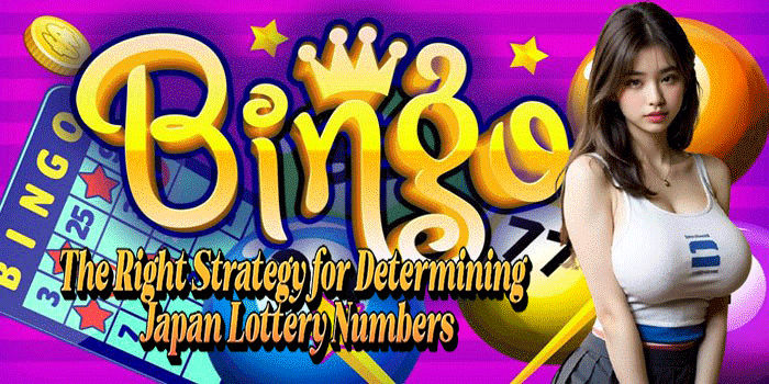 The Right Strategy for Determining Japan Lottery Numbers