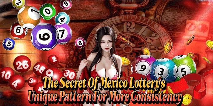 The Secret of Mexico Lottery Unique Pattern for More Consistency
