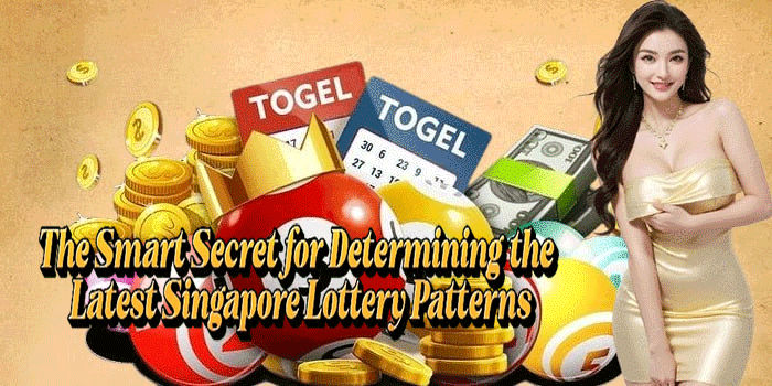 The Smart Secret for Determining the Latest Singapore Lottery Patterns