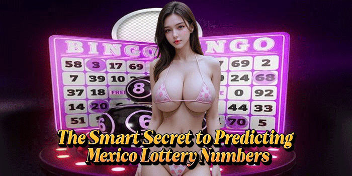 The Smart Secret to Predicting Mexico Lottery Numbers