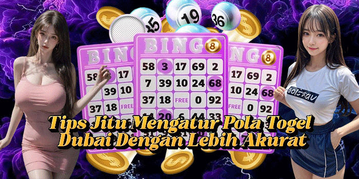 Tips Jitu Mengatur Pola Togel Dubai Dengan Lebih Akurat