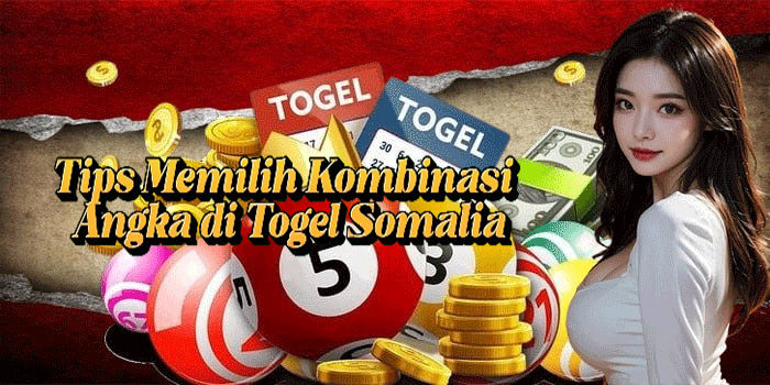 Tips Memilih Kombinasi Angka di Togel Somalia