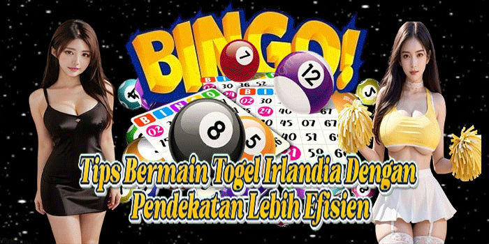 Tips Bermain Togel Irlandia Dengan Pendekatan Lebih Efisien