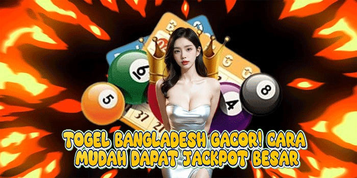 Togel Bangladesh Gacor! Cara Mudah Dapat Jackpot Besar