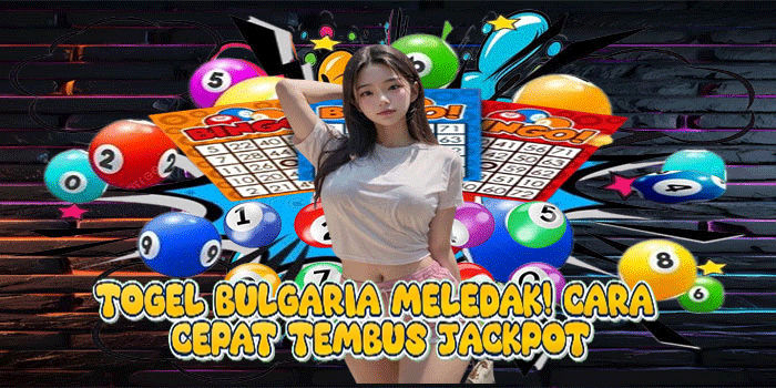 Togel Bulgaria Meledak! Cara Cepat Tembus Jackpot