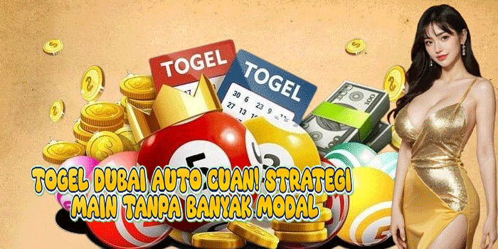 Togel Dubai Auto Cuan! Strategi Main Tanpa Banyak Modal