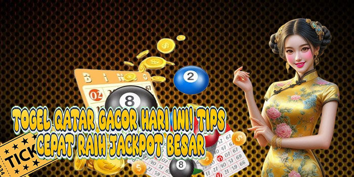Togel Qatar Gacor Hari Ini! Tips Cepat Raih Jackpot Besar