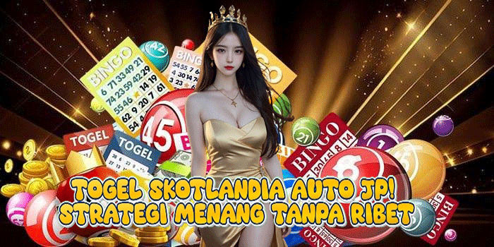 Togel Skotlandia Auto JP! Strategi Menang Tanpa Ribet