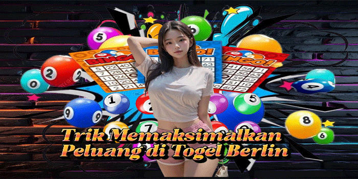 Trik Memaksimalkan Peluang di Togel Berlin