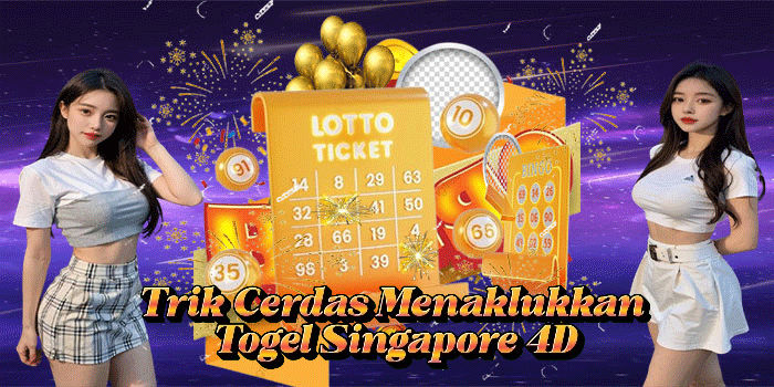 Trik Cerdas Menaklukkan Togel Singapore 4D