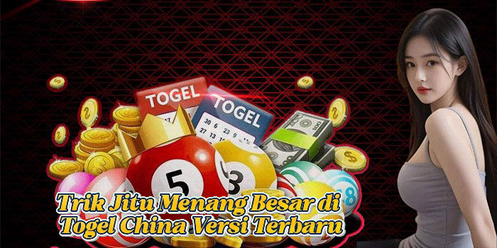 Trik Jitu Menang Besar di Togel China Versi Terbaru