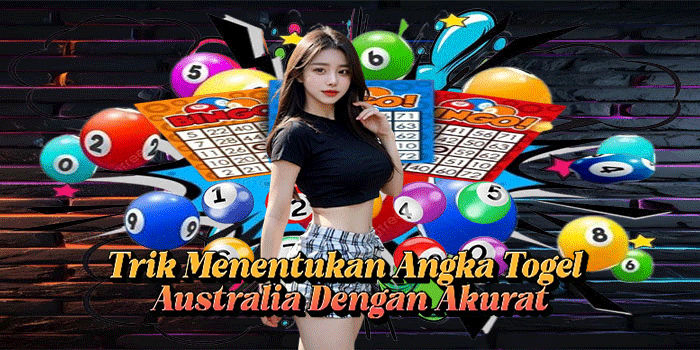 Trik Menentukan Angka Togel Australia Dengan Akurat