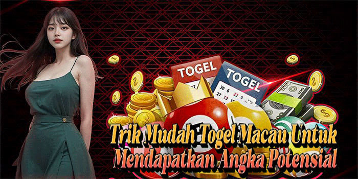 Trik Mudah Togel Macau Untuk Mendapatkan Angka Potensial