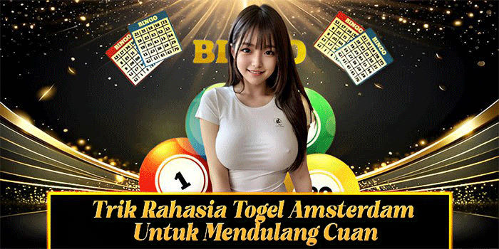 Trik Rahasia Togel Amsterdam Untuk Mendulang Cuan