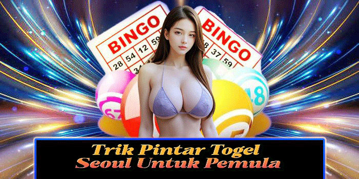 Trik Pintar Togel Seoul Untuk Pemula