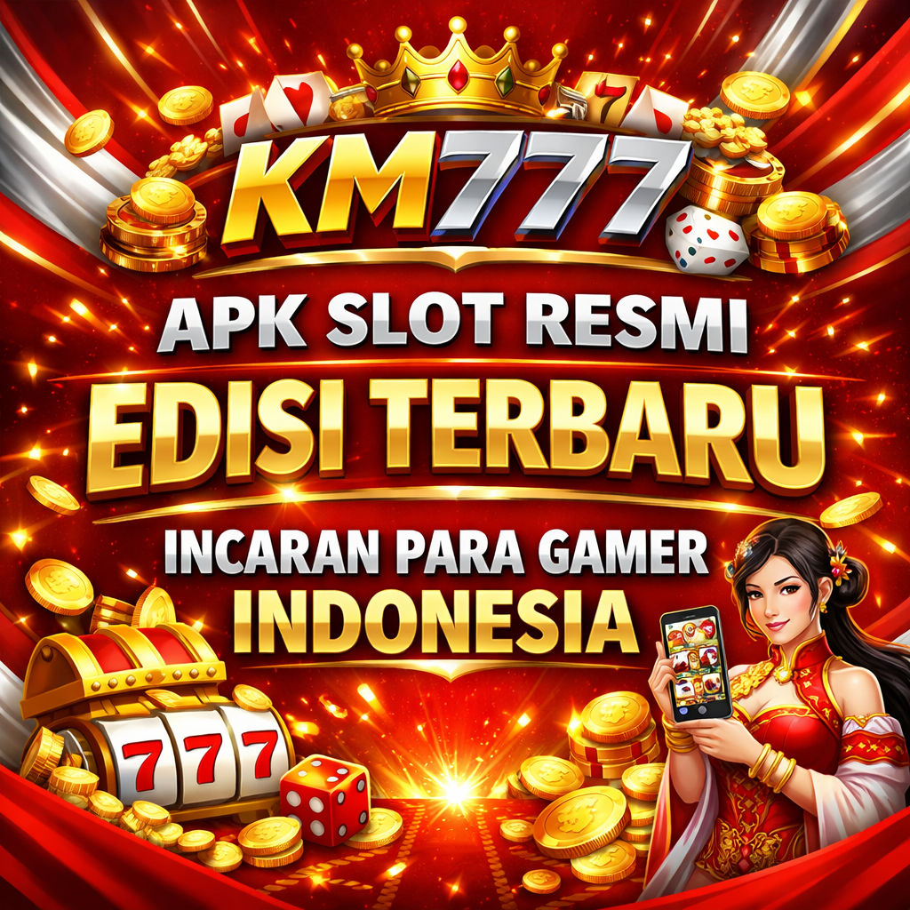 KM777 Apk Resmi Slot Indonesia Edisi Terbaru Incaran Para Gamer
