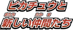 ピカチュウと新しい仲間たち