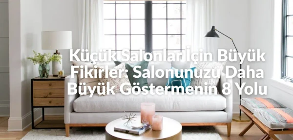 Küçük Salonlar İçin Büyük Fikirler: Salonunuzu Daha Büyük Göstermenin 8 Yolu Küçük Salonlar İçin Büyük Fikirler: Salonunuzu Daha Büyük Göstermenin 8 Yolu