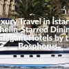 Luxury Travel in İstanbul: Michelin-Starred Dining and Elegant Hotels by the Bosphorus