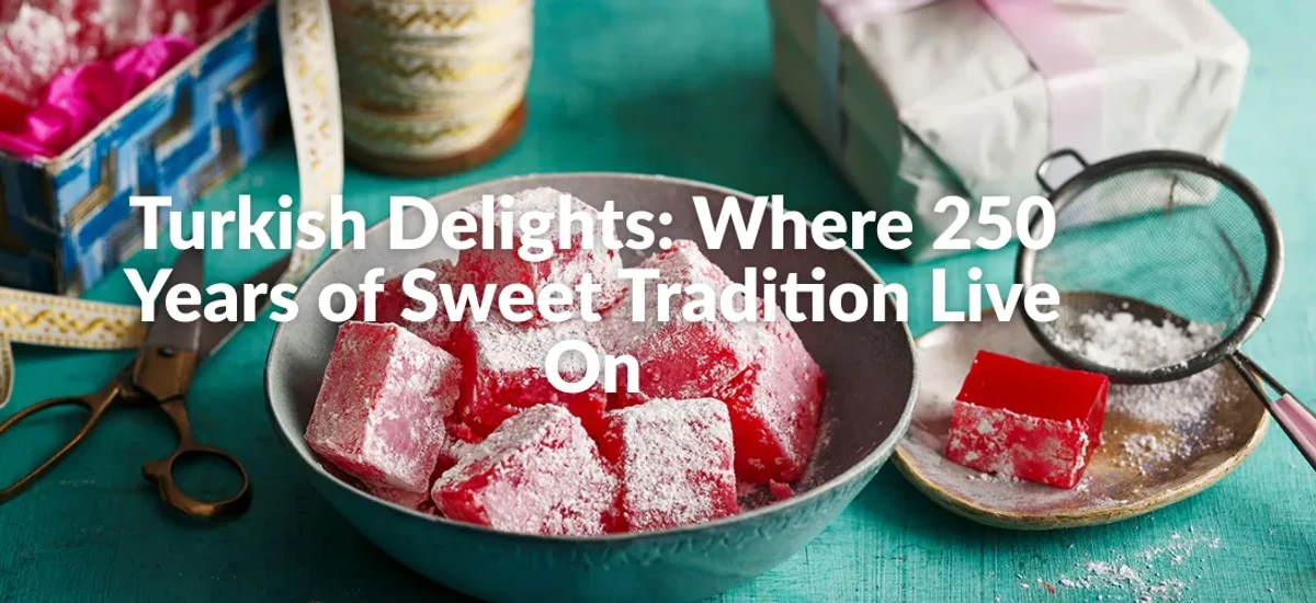 Turkish Delights: Where 250 Years of Sweet Tradition Live On Turkish Delights: Where 250 Years of Sweet Tradition Live On