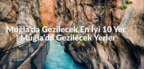 Muğla'da Gezilecek En İyi 10 Yer | Muğla'da Gezilecek Yerler Muğla'da Gezilecek En İyi 10 Yer | Muğla'da Gezilecek Yerler