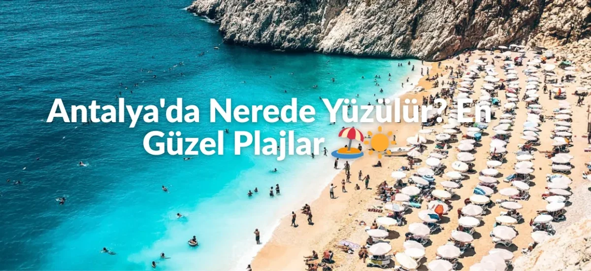 Antalya'da Nerede Yüzülür? En Güzel Plajlar Antalya'da Nerede Yüzülür? En Güzel Plajlar
