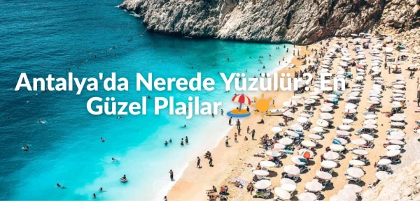 Antalya'da Nerede Yüzülür? En Güzel Plajlar Antalya'da Nerede Yüzülür? En Güzel Plajlar