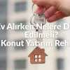 Ev Alırken Nelere Dikkat Edilmeli? Konut Yatırım Rehberi