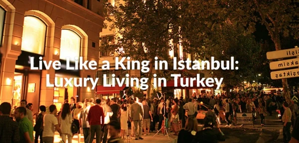 Live Like a King in Istanbul: Luxury Living in Turkey Live Like a King in Istanbul: Luxury Living in Turkey