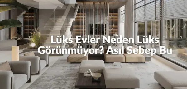 Lüks Evler Neden Lüks Görünmüyor? Asıl Sebep Bu