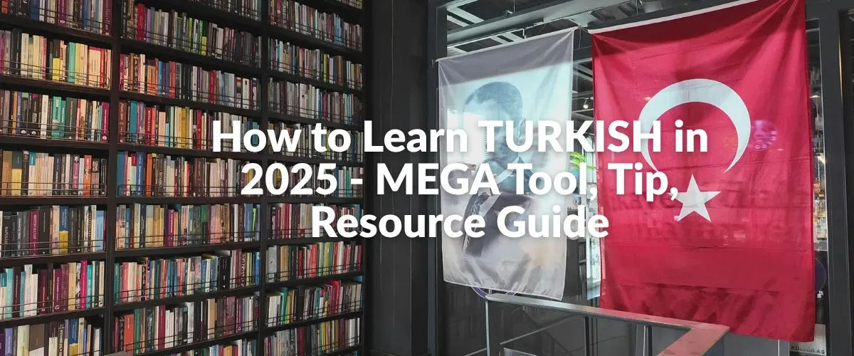 How to Learn TURKISH in 2025 - MEGA Tool, Tip, Resource Guide