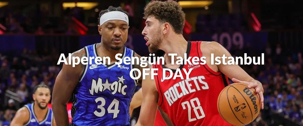 Alperen Şengün Takes Istanbul | OFF DAY