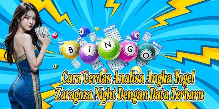 Cara Cerdas Analisa Angka Togel Zaragoza Night Dengan Data Terbaru